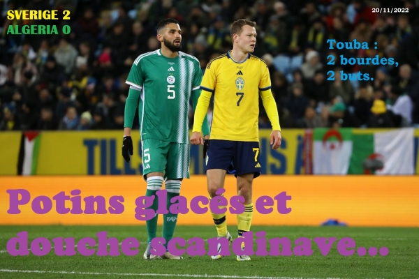 Potins glacés et douche scandinave…  Sverige 2 Algeria 0  : Touba : 2 bourdes, 2 buts…